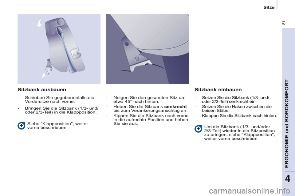 CITROEN BERLINGO MULTISPACE 2017  Betriebsanleitungen (in German)  81
Berlingo2VP_de_Chap04_Ergonomie_ed02-2016Berlingo2VP_de_Chap04_Ergonomie_ed02-2016
Sitzbank ausbauenSitzbank einbauen
Siehe "Klappposition", weiter 
vorne beschrieben. Um die Sitzbank (1/3