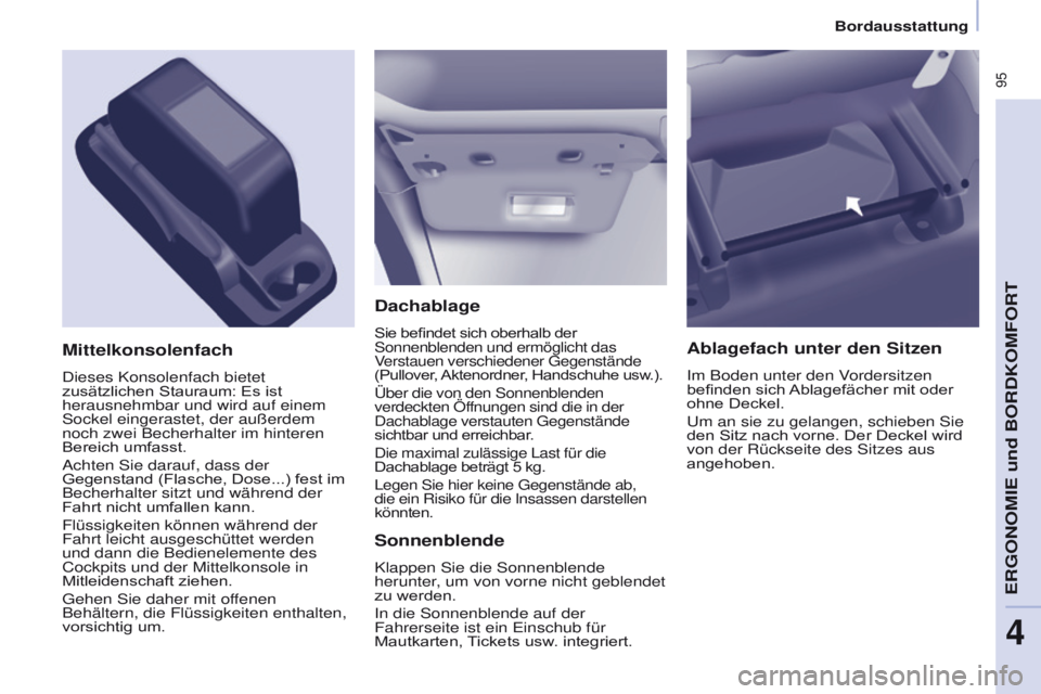 CITROEN BERLINGO MULTISPACE 2017  Betriebsanleitungen (in German)  95
Berlingo2VP_de_Chap04_Ergonomie_ed02-2016Berlingo2VP_de_Chap04_Ergonomie_ed02-2016
Dachablage
Sie befindet sich oberhalb der 
Sonnenblenden und ermöglicht das 
Verstauen verschiedener Gegenständ
