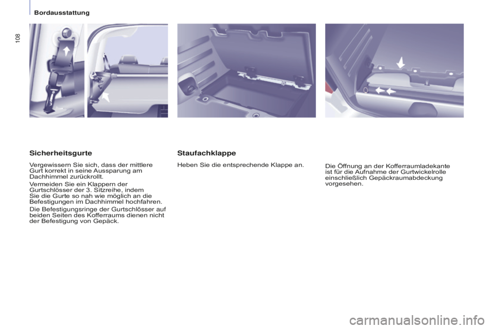 CITROEN BERLINGO MULTISPACE 2016  Betriebsanleitungen (in German) 108
Berlingo-2-VP_de_Chap04_Ergonomie_ed01-2016
Staufachklappe
Heben Sie die entsprechende Klappe an.Die Öffnung an der Kofferraumladekante 
ist für die Aufnahme der Gurtwickelrolle 
einschließlich