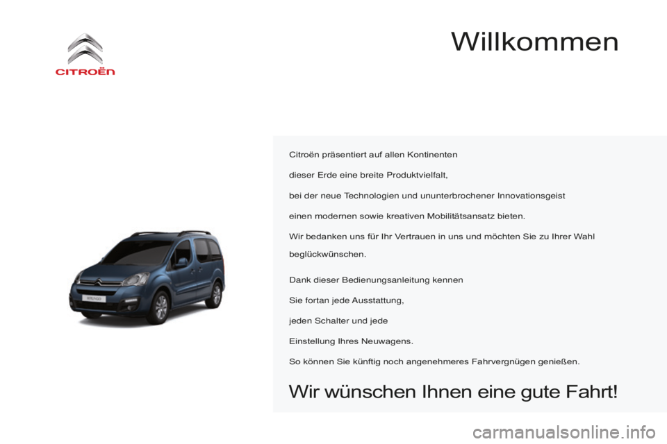 CITROEN BERLINGO MULTISPACE 2016  Betriebsanleitungen (in German) Berlingo-2-VP_de_Chap00a_Sommaire_ed01-2016
Willkommen
Citroën präsentiert auf allen Kontinenten
dieser 
erde eine breite Produktvielfalt,
bei der neue 
technologien und ununterbrochener innovations