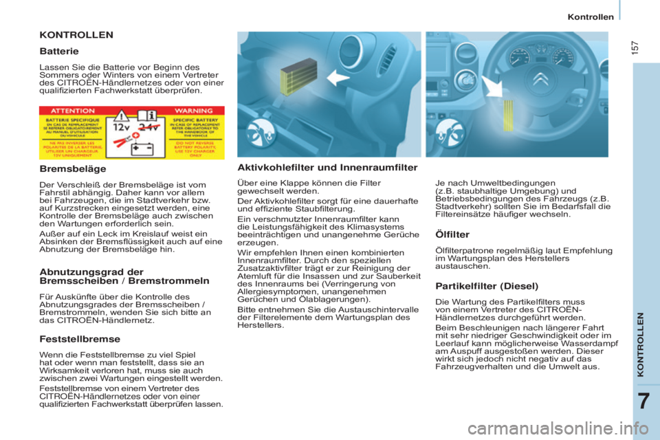 CITROEN BERLINGO MULTISPACE 2015 Betriebsanleitungen (in German) 157
Berlingo-2-VP_de_Chap07_Verification_ed01-2015Berlingo-2-VP_de_Chap07_Verification_ed01-2015
KONTROLLEN
Aktivkohlefilter und InnenraumfilterPartikelfilter (Diesel)
Die Wartung des Partikelfilters CITROEN BERLINGO MULTISPACE 2015 Betriebsanleitungen (in German) 157
Berlingo-2-VP_de_Chap07_Verification_ed01-2015Berlingo-2-VP_de_Chap07_Verification_ed01-2015
KONTROLLEN
Aktivkohlefilter und InnenraumfilterPartikelfilter (Diesel)
Die Wartung des Partikelfilters