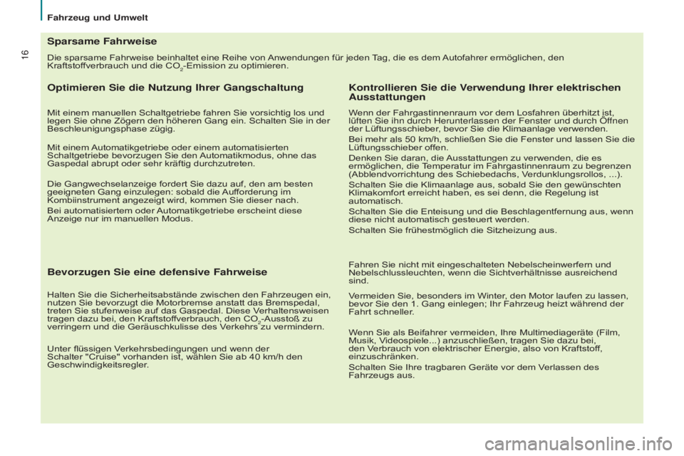 CITROEN BERLINGO MULTISPACE 2015  Betriebsanleitungen (in German) 16
Berlingo-2-VP_de_Chap02_eco-conduite_ed01-2015
Die sparsame Fahrweise beinhaltet eine Reihe von Anwendungen für jeden Tag, die es dem Autofahrer ermöglichen, den 
Kraftstoffverbrauch und die CO2-