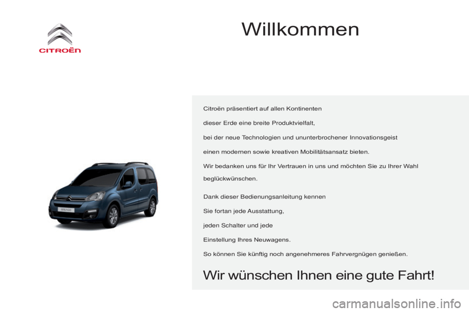 CITROEN BERLINGO MULTISPACE 2015  Betriebsanleitungen (in German) Berlingo-2-VP_de_Chap00a_Sommaire_ed01-2015
Willkommen
Citroën präsentiert auf allen Kontinenten
dieser e rde eine breite Produktvielfalt,
bei der neue 
technologien und ununterbrochener 

i nnovati