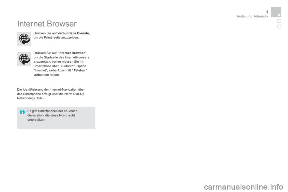 CITROEN BERLINGO MULTISPACE 2015  Betriebsanleitungen (in German)   Audio und Telematik 3
 
Internet Browser 
 
 
Die Identifizierung der Internet-Navigation über 
das Smar tphone er folgt über die Norm Dial-Up 
Networking (DUN).      
Drücken Sie auf " Internet 