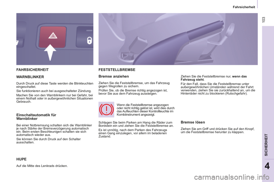 CITROEN BERLINGO MULTISPACE 2014  Betriebsanleitungen (in German)  103
   Fahrsicherheit   
SICHERHEIT
4
Berlingo-2-VP-papier_de_Chap04_Securite_ed01-2014_CA
 FAHRSICHERHEIT 
 HUPE 
 Auf die Mitte des Lenkrads drücken. 
 FESTSTELLBREMSE 
  Bremse  anziehen 
 Ziehen