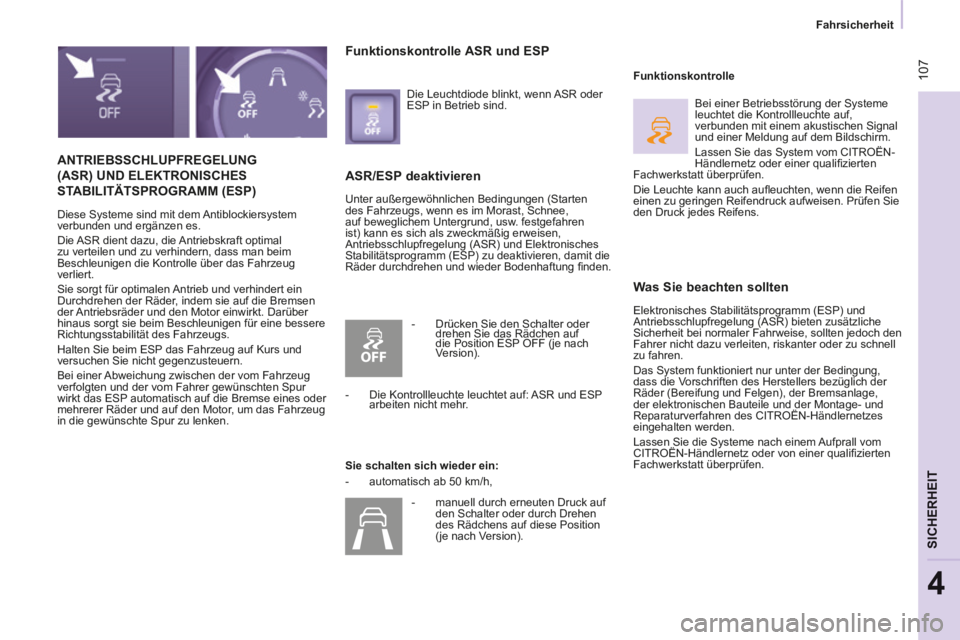 CITROEN BERLINGO MULTISPACE 2014  Betriebsanleitungen (in German)  107
   Fahrsicherheit   
SICHERHEIT
4
Berlingo-2-VP-papier_de_Chap04_Securite_ed01-2014_CA
 ANTRIEBSSCHLUPFREGELUNG (ASR) UND ELEKTRONISCHES STABILITÄTSPROGRAMM (ESP) 
 Diese Systeme sind mit dem An