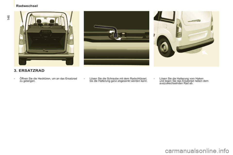 CITROEN BERLINGO MULTISPACE 2014 Betriebsanleitungen (in German) Radwechsel
Berlingo-2-VP-papier_de_Chap07_Aide rapide_ed01-2014_CA
146
3. ERSATZRAD
- Lösen Sie die Schraube mit dem Radschlüssel, bis die Halterung ganz abgesenkt werden kann.
- CITROEN BERLINGO MULTISPACE 2014 Betriebsanleitungen (in German) Radwechsel
Berlingo-2-VP-papier_de_Chap07_Aide rapide_ed01-2014_CA
146
3. ERSATZRAD
- Lösen Sie die Schraube mit dem Radschlüssel, bis die Halterung ganz abgesenkt werden kann.
-