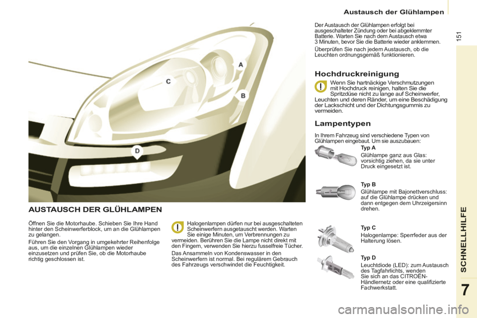 CITROEN BERLINGO MULTISPACE 2014  Betriebsanleitungen (in German)    Austausch  der  Glühlampen   
Berlingo-2-VP-papier_de_Chap07_Aide rapide_ed01-2014_CA
151
SCHNELLHILFE
7
 AUSTAUSCH DER GLÜHLAMPEN 
  Typ A  
 Glühlampe ganz aus Glas: 
vorsichtig ziehen, da sie