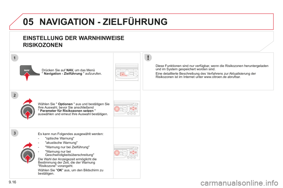 CITROEN BERLINGO MULTISPACE 2014 Betriebsanleitungen (in German) 9.16
05
Berlingo-2-VP-papier_de_Chap09b_RT6-2-7_ed01-2014_CA
NAVIGATION - ZIELFÜHRUNG
EINSTELLUNG DER WARNHINWEISE
RISIKOZONEN
Es kann nun Folgendes ausgewählt werden: - "optische W CITROEN BERLINGO MULTISPACE 2014 Betriebsanleitungen (in German) 9.16
05
Berlingo-2-VP-papier_de_Chap09b_RT6-2-7_ed01-2014_CA
NAVIGATION - ZIELFÜHRUNG
EINSTELLUNG DER WARNHINWEISE
RISIKOZONEN
Es kann nun Folgendes ausgewählt werden: - "optische W