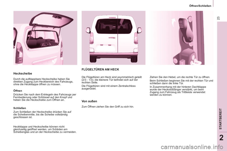 CITROEN BERLINGO MULTISPACE 2014  Betriebsanleitungen (in German) 23
   Öffnen/Schließen   
STARTBEREIT
2
Berlingo-2-VP-papier_de_Chap02_Pret-a-partir_ed01-2014_CA
  Heckscheibe 
 Durch die aufklappbare Heckscheibe haben Sie 
direkten Zugang zum Heckbereich des Fa