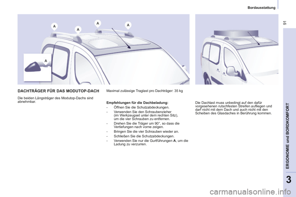 CITROEN BERLINGO MULTISPACE 2014 Betriebsanleitungen (in German) Bordausstattung
Berlingo-2-VP-papier_de_Chap03_Ergonomie_ed01-2014_CA
91
ERGONOMIE
und
BORDKOMFORT
3
DACHTRÄGER FÜR DAS MODUTOP-DACH
Die beiden Längsträger des Modutop-Dachs si CITROEN BERLINGO MULTISPACE 2014 Betriebsanleitungen (in German) Bordausstattung
Berlingo-2-VP-papier_de_Chap03_Ergonomie_ed01-2014_CA
91
ERGONOMIE
und
BORDKOMFORT
3
DACHTRÄGER FÜR DAS MODUTOP-DACH
Die beiden Längsträger des Modutop-Dachs si