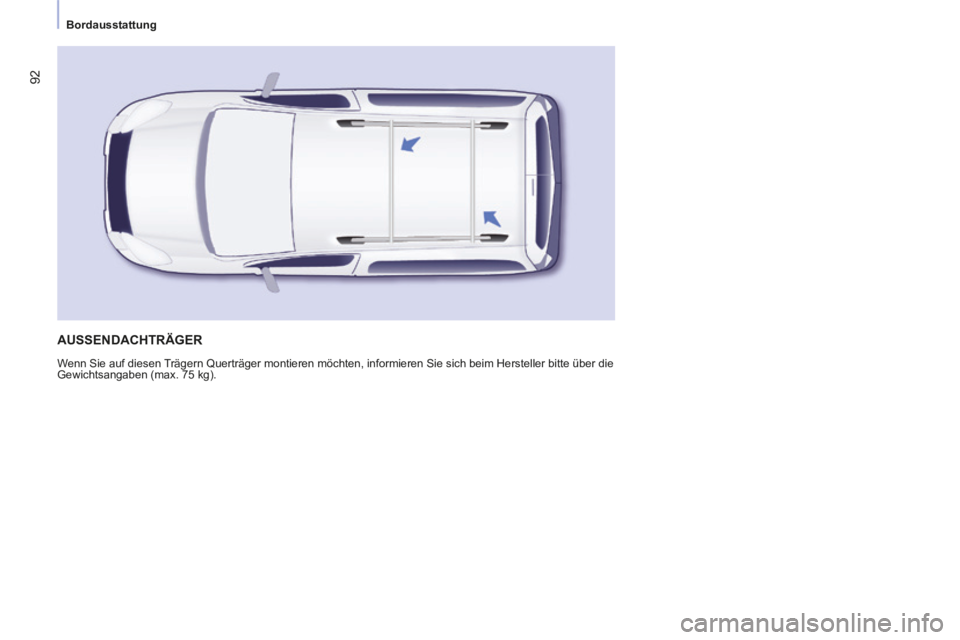 CITROEN BERLINGO MULTISPACE 2014 Betriebsanleitungen (in German) Bordausstattung
Berlingo-2-VP-papier_de_Chap03_Ergonomie_ed01-2014_CA
92
AUSSENDACHTRÄGER
Wenn Sie auf diesen Trägern Querträger montieren möchten, informieren Sie sich beim \
Hersteller CITROEN BERLINGO MULTISPACE 2014 Betriebsanleitungen (in German) Bordausstattung
Berlingo-2-VP-papier_de_Chap03_Ergonomie_ed01-2014_CA
92
AUSSENDACHTRÄGER
Wenn Sie auf diesen Trägern Querträger montieren möchten, informieren Sie sich beim \
Hersteller