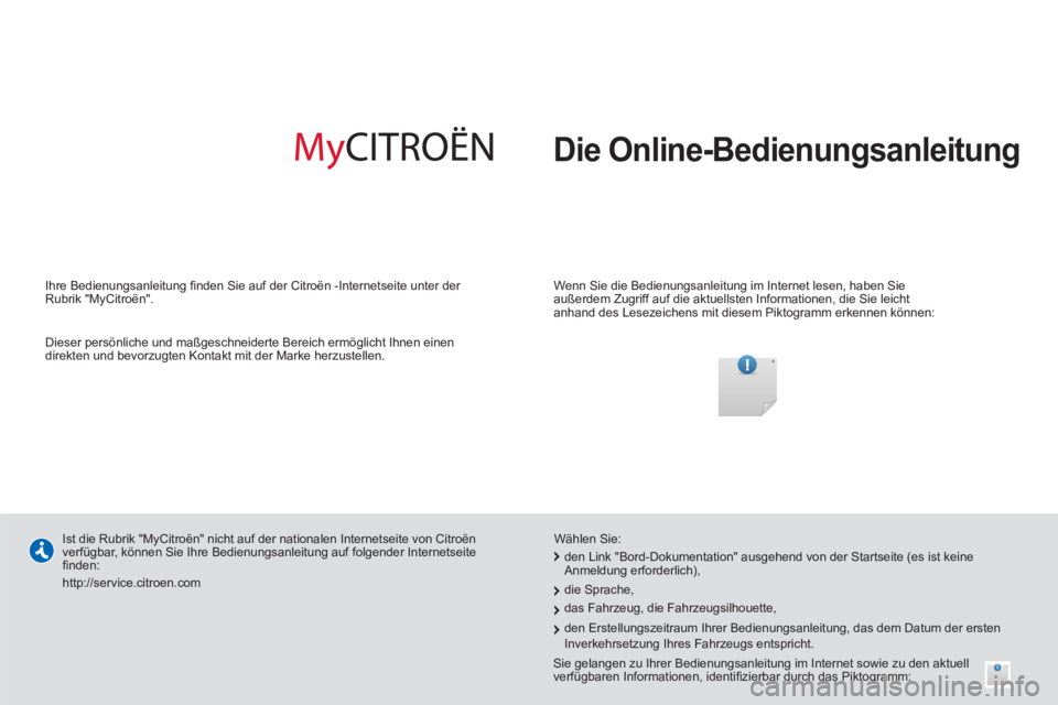 CITROEN BERLINGO MULTISPACE 2013 Betriebsanleitungen (in German) Die Online-Bedienungsanleitung
Wenn Sie die Bedienungsanleitung im Internet lesen, haben Sie
außerdem Zugriff auf die aktuellsten Informationen, die Sie leicht
anhand des Lesezeichens mit CITROEN BERLINGO MULTISPACE 2013 Betriebsanleitungen (in German) Die Online-Bedienungsanleitung
Wenn Sie die Bedienungsanleitung im Internet lesen, haben Sie
außerdem Zugriff auf die aktuellsten Informationen, die Sie leicht
anhand des Lesezeichens mit