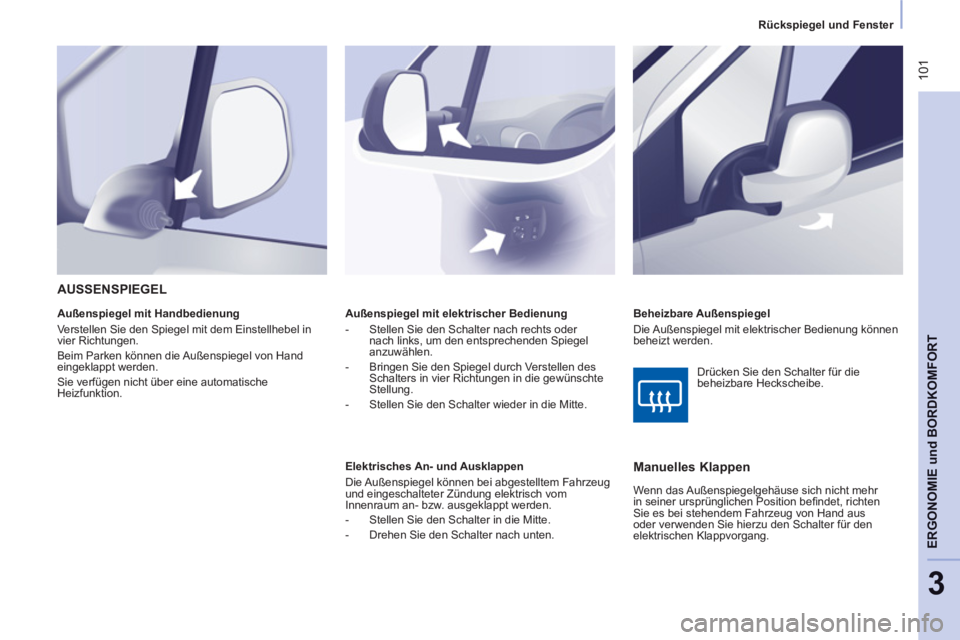CITROEN BERLINGO MULTISPACE 2013  Betriebsanleitungen (in German)  101
ERGONOMIE
 und
BORDKOMFORT
3
   
 
Rückspiegel und Fenster  
 
   
 
Außenspiegel mit elektrischer Bedienung 
   
 
-   Stellen Sie den Schalter nach rechts oder 
nach links, um den entsprechen