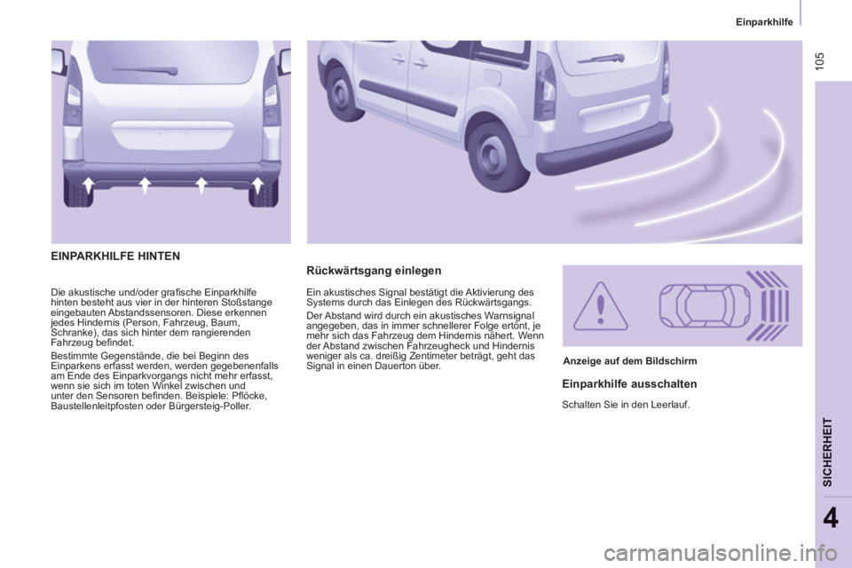 CITROEN BERLINGO MULTISPACE 2013  Betriebsanleitungen (in German)  105
   
 
Einparkhilfe  
 
SICHERHEI
T
4
 
Die akustische und/oder graﬁ sche Einparkhilfe 
hinten besteht aus vier in der hinteren Stoßstange 
eingebauten Abstandssensoren. Diese erkennen 
jedes H