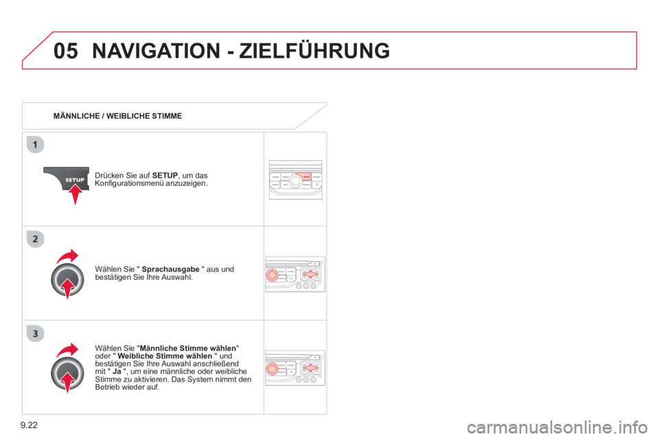 CITROEN BERLINGO MULTISPACE 2013  Betriebsanleitungen (in German) 9.22
05NAVIGATION - ZIELFÜHRUNG 
   
 
MÄNNLICHE / WEIBLICHE STIMME
Drücken Sie auf 
SETUP, um das
Konﬁ gurationsmen¸ anzuzeigen.
   
W‰hlen 
Sie " Männliche Stimme wählen"oder " Weibliche S