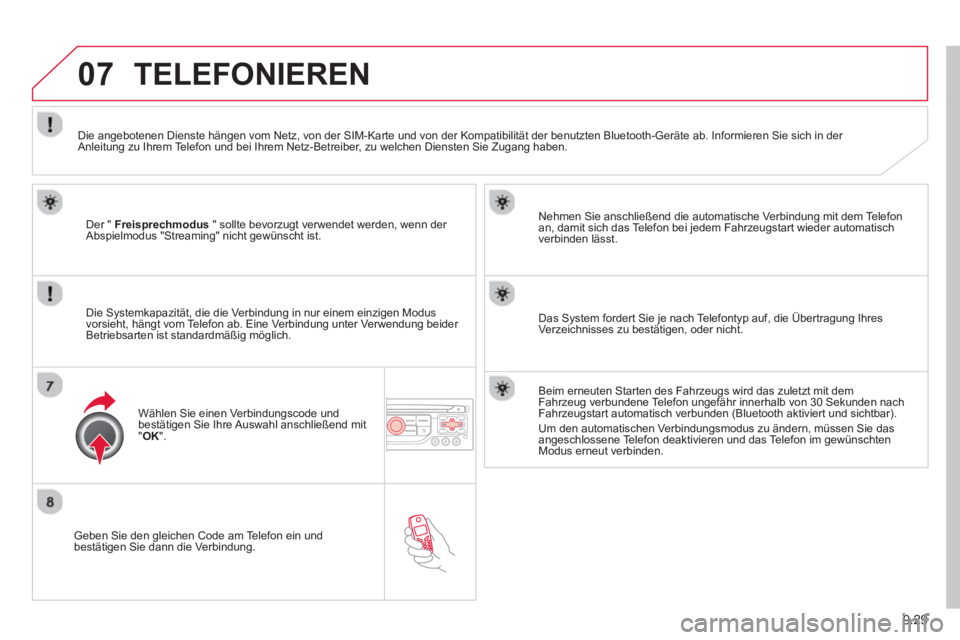 CITROEN BERLINGO MULTISPACE 2013 Betriebsanleitungen (in German) 9.29
07
Geben Sie den gleichen Code am Telefon ein und
bestätigen Sie dann die Verbindung.
Nehmen
Sie anschließend die automatische Verbindung mit dem Telefon
an, damit sich das Telefon CITROEN BERLINGO MULTISPACE 2013 Betriebsanleitungen (in German) 9.29
07
Geben Sie den gleichen Code am Telefon ein und
bestätigen Sie dann die Verbindung.
Nehmen
Sie anschließend die automatische Verbindung mit dem Telefon
an, damit sich das Telefon