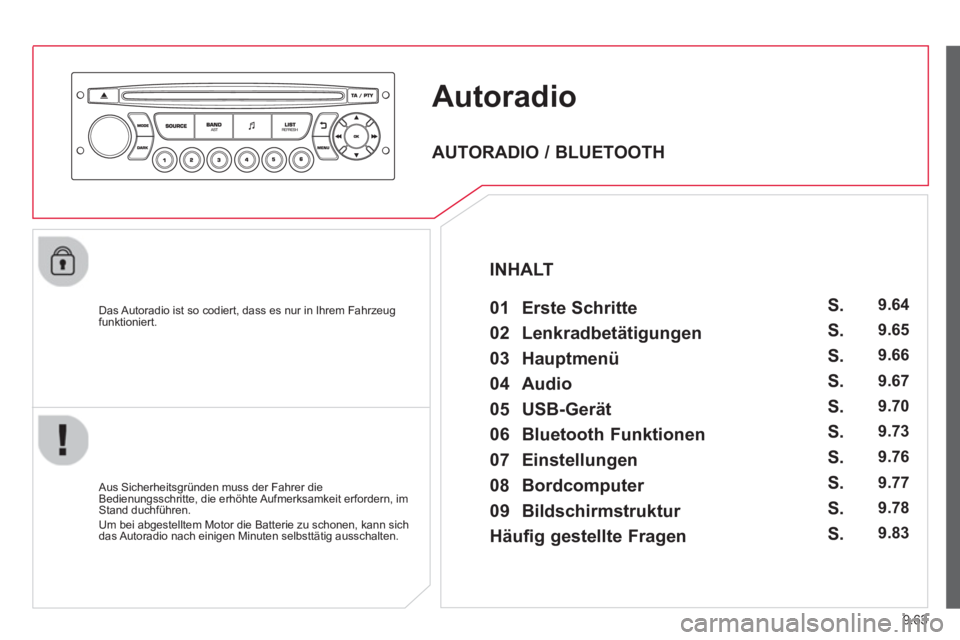 CITROEN BERLINGO MULTISPACE 2013  Betriebsanleitungen (in German) 9.63
Autoradio
   
Das Autoradio ist so codiert, dass es nur in Ihrem Fahrzeugfunktioniert.  
   
Aus 
Sicherheitsgründen muss der Fahrer die 
Bedienungsschritte, die erhöhte Aufmerksamkeit erforder