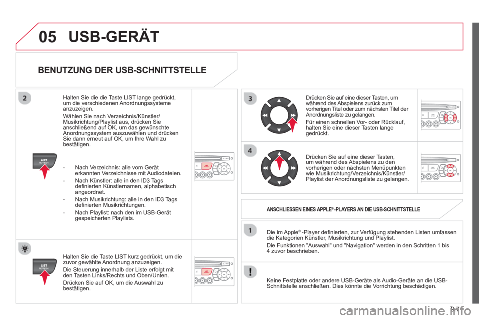 CITROEN BERLINGO MULTISPACE 2013 Betriebsanleitungen (in German) 9.71
05
BENUTZUNG DER USB-SCHNITTSTELLE
Halten Sie die Taste LIST kurz gedrückt, um die
zuvor gewählte Anordnung anzuzeigen.
Die Steuerung innerhalb der Liste erfolgt mit
den Tasten Links/Rec CITROEN BERLINGO MULTISPACE 2013 Betriebsanleitungen (in German) 9.71
05
BENUTZUNG DER USB-SCHNITTSTELLE
Halten Sie die Taste LIST kurz gedrückt, um die
zuvor gewählte Anordnung anzuzeigen.
Die Steuerung innerhalb der Liste erfolgt mit
den Tasten Links/Rec