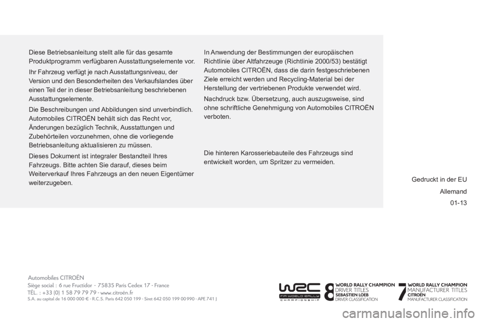 CITROEN BERLINGO MULTISPACE 2013  Betriebsanleitungen (in German) 01-13   Diese Betriebsanleitung stellt alle für das gesamte 
Produktprogramm verfügbaren Ausstattungselemente vor. 
  Ihr Fahrzeug verfügt je nach Ausstattungsniveau, der 
Version und den Besonderh