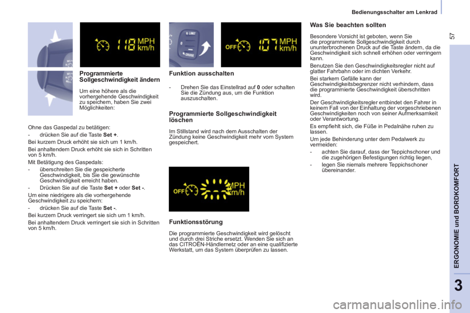 CITROEN BERLINGO MULTISPACE 2013  Betriebsanleitungen (in German)  57
   
 
Bedienungsschalter am Lenkrad  
 
ERGONOMIE
 und
BORDKOMFORT
3
 
 
Programmierte 
Sollgeschwindigkeit ändern 
  Um eine höhere als die 
vorhergehende Geschwindigkeit 
zu speichern, haben S