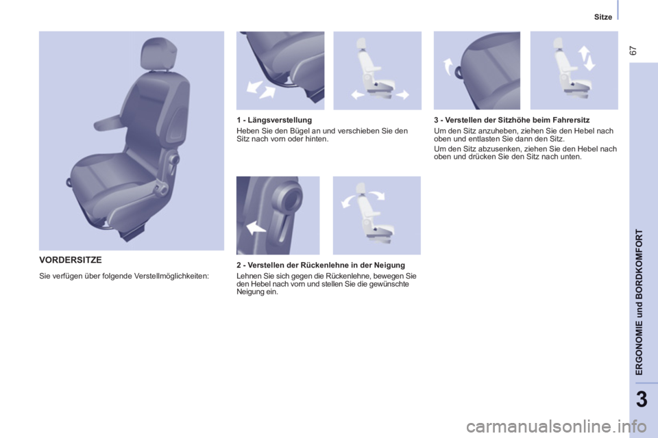 CITROEN BERLINGO MULTISPACE 2013  Betriebsanleitungen (in German)  67
ERGONOMIE
 und
BORDKOMFORT
3
   
 
Sitze  
 
 VORDERSITZE 
 
Sie verfügen über folgende Verstellmöglichkeiten:     
1 - Längsverstellung 
  Heben Sie den Bügel an und verschieben Sie den 
Sit