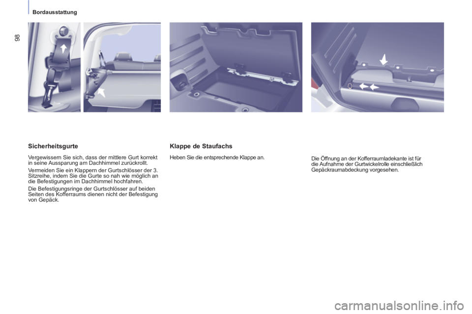 CITROEN BERLINGO MULTISPACE 2013  Betriebsanleitungen (in German) 98
   
 
Bordausstattung  
 
 
 
Klappe de Staufachs 
 
Heben Sie die entsprechende Klappe an. 
  Die Öffnung an der Kofferraumladekante ist für 
die Aufnahme der Gurtwickelrolle einschließlich 
Ge
