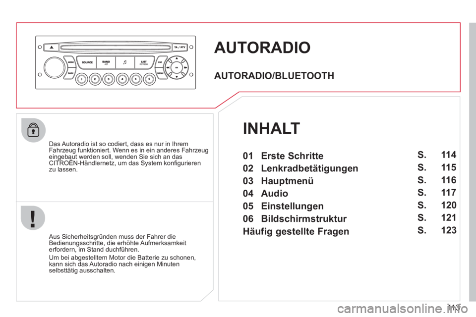 CITROEN BERLINGO FIRST 2011 Betriebsanleitungen (in German) 113
AUTORADIO
Das Autoradio ist so codiert, dass es nur in Ihrem
Fahrzeug funktioniert. Wenn es in ein anderes Fahrzeugeingebaut werden soll, wenden Sie sich an das CITROËN-Händlernetz, um das CITROEN BERLINGO FIRST 2011 Betriebsanleitungen (in German) 113
AUTORADIO
Das Autoradio ist so codiert, dass es nur in Ihrem
Fahrzeug funktioniert. Wenn es in ein anderes Fahrzeugeingebaut werden soll, wenden Sie sich an das CITROËN-Händlernetz, um das