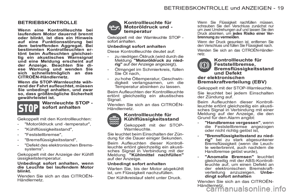 CITROEN BERLINGO FIRST 2011  Betriebsanleitungen (in German) 19 BETRIEBSKONTROLLE und ANZEIGEN
-
  BETRIEBSKONTROLLE 
 
 
Wenn eine Kontrollleuchte bei 
laufendem Motor dauernd brennt 
oder blinkt, ist dies ein Hinweis 
auf eine Funktionsstörung bei 
dem betre