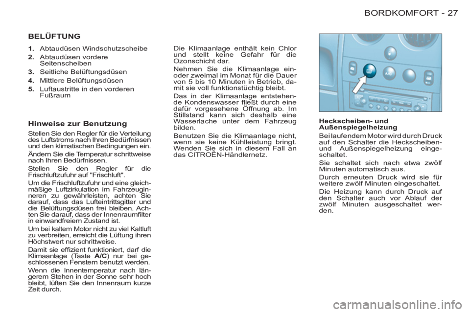 CITROEN BERLINGO FIRST 2011  Betriebsanleitungen (in German) 27BORDKOMFORT-
  BELÜFTUNG
 
 
 
1. 
 Abtaudüsen Windschutzscheibe 
   
2. 
 Abtaudüsen vordere 
Seitenscheiben 
   
3. 
 Seitliche Belüftungsdüsen 
   
4. 
 Mittlere Belüftungsdüsen 
   
5. 
 