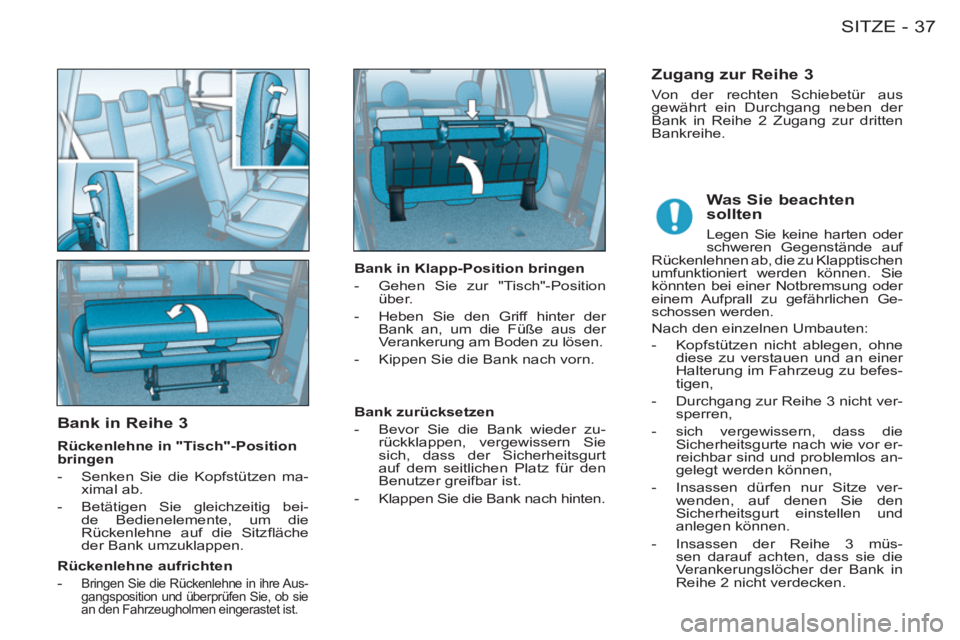 CITROEN BERLINGO FIRST 2011  Betriebsanleitungen (in German) 37SITZE-
   
Bank in Reihe 3
 
 
Rückenlehne in "Tisch"-Position 
bringen 
   
 
-   Senken Sie die Kopfstützen ma-
ximal ab. 
   
-   Betätigen Sie gleichzeitig bei-
de Bedienelemente, um die 
Rü