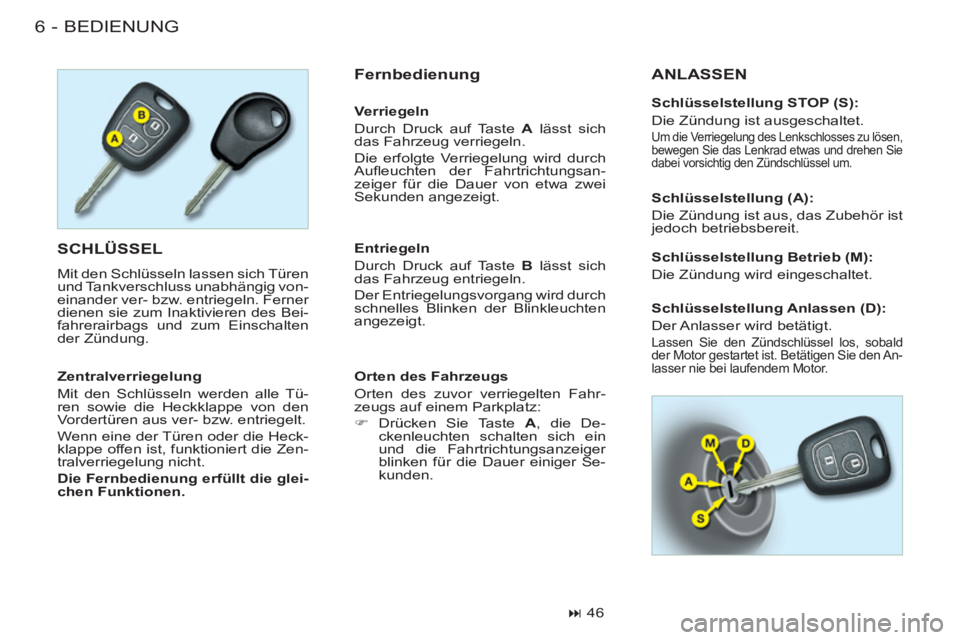 CITROEN BERLINGO FIRST 2011  Betriebsanleitungen (in German) BEDIENUNG6-
 SCHLÜSSEL 
  Mit den Schlüsseln lassen sich Türen 
und Tankverschluss unabhängig von-
einander ver- bzw. entriegeln. Ferner 
dienen sie zum Inaktivieren des Bei-
fahrerairbags und zum
