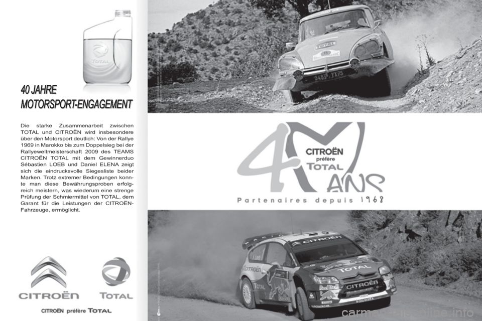 CITROEN BERLINGO FIRST 2011 Betriebsanleitungen (in German)
Die starke Zusammenarbeit zwischen
TOTAL und CITROËN wird insbesondere
über den Motorsport deutlich: Von der Rallye
1969 in Marokko bis zum Doppelsieg bei der
Rallyeweltmeisterschaft 2009 de CITROEN BERLINGO FIRST 2011 Betriebsanleitungen (in German)
Die starke Zusammenarbeit zwischen
TOTAL und CITROËN wird insbesondere
über den Motorsport deutlich: Von der Rallye
1969 in Marokko bis zum Doppelsieg bei der
Rallyeweltmeisterschaft 2009 de