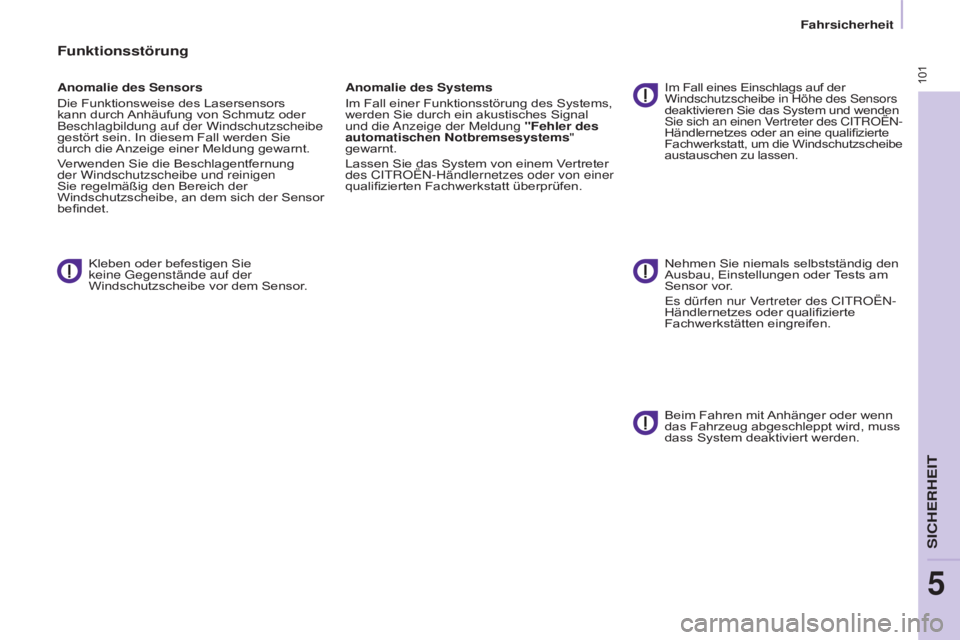 CITROEN BERLINGO ELECTRIC 2017  Betriebsanleitungen (in German) 101
BERLINGO-2-VU_DE_CHAP05_SECURITE_ED01-2015
Funktionsstörung
Anomalie des Sensors
Die Funktionsweise des Lasersensors 
kann durch Anhäufung von Schmutz oder 
Beschlagbildung auf der Windschutzsch
