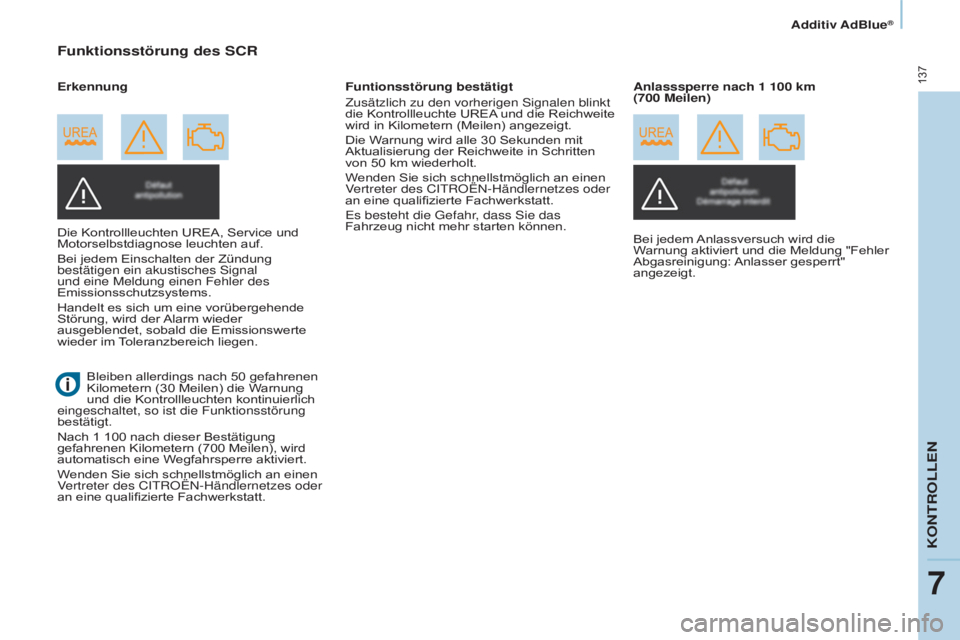 CITROEN BERLINGO ELECTRIC 2017  Betriebsanleitungen (in German) 137
Berlingo-2-VU_de_Chap07_Verification_ed01-2015Berlingo-2-VU_de_Chap07_Verification_ed01-2015
Funktionsstörung des SCR
Die Kontrollleuchten UREA, Service und 
Motorselbstdiagnose leuchten auf.
Bei