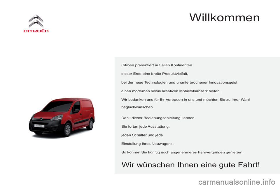 CITROEN BERLINGO ELECTRIC 2017  Betriebsanleitungen (in German) Berlingo-2-VU_de_Chap00a_Sommaire_ed01-2015
Citroën präsentiert auf allen Kontinenten
dieser Erde eine breite Produktvielfalt,
bei der neue 
technologien und ununterbrochener 
i nnovationsgeist
eine