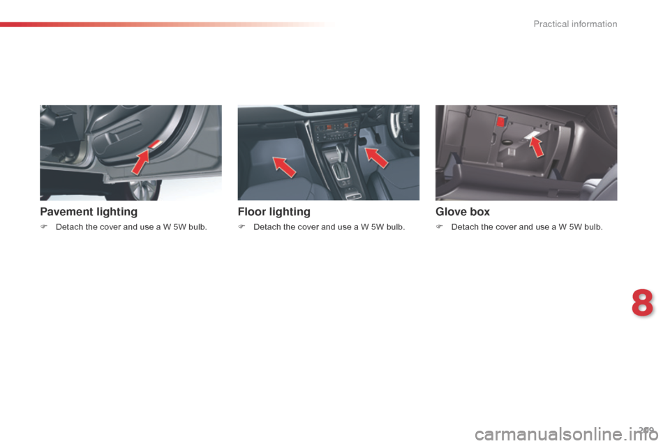 Citroen C5 2014.5 (RD/TD) / 2.G Owners Manual 209
Pavement lighting
F Detach the cover and use a W 5W bulb.
Floor lighting
F Detach the cover and use a W 5W bulb.
Glove box
F Detach the cover and use a W 5W bulb.
8
Practical information Citroen C5 2014.5 (RD/TD) / 2.G Owners Manual 209
Pavement lighting
F Detach the cover and use a W 5W bulb.
Floor lighting
F Detach the cover and use a W 5W bulb.
Glove box
F Detach the cover and use a W 5W bulb.
8
Practical information