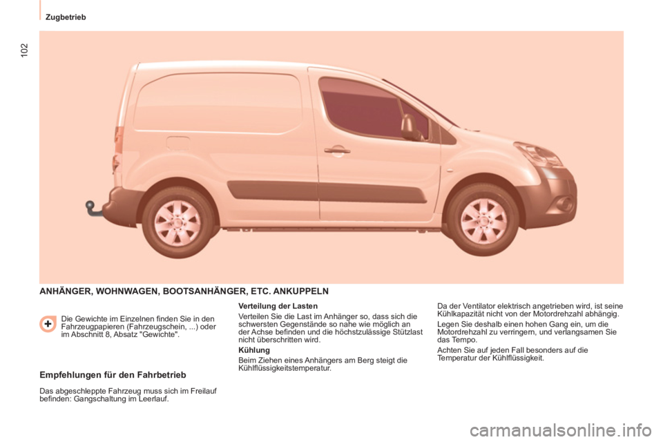 CITROEN BERLINGO ELECTRIC 2015 Betriebsanleitungen (in German) 102
Zugbetrieb
Die Gewichte im Einzelnen fi nden Sie in den
Fahrzeugpapieren (Fahrzeugschein, ...) oder
im Abschnitt 8, Absatz "Gewichte".
ANHÄNGER, WOHNWAGEN, BOOTSANHÄNGER, ETC CITROEN BERLINGO ELECTRIC 2015 Betriebsanleitungen (in German) 102
Zugbetrieb
Die Gewichte im Einzelnen fi nden Sie in den
Fahrzeugpapieren (Fahrzeugschein, ...) oder
im Abschnitt 8, Absatz "Gewichte".
ANHÄNGER, WOHNWAGEN, BOOTSANHÄNGER, ETC