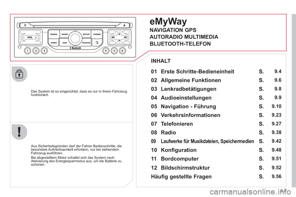CITROEN BERLINGO ELECTRIC 2015  Betriebsanleitungen (in German) 9.3
   
Das System ist so eingerichtet, dass es nur in Ihrem Fahrzeugfunktioniert.  
 
 
01  Erste Schritte-Bedieneinheit   
 
 Aus Sicherheitsgründen darf der Fahrer Bedienschritte, die besondere Au