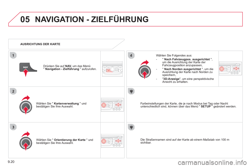 CITROEN BERLINGO ELECTRIC 2015  Betriebsanleitungen (in German) 9.20
05NAVIGATION - ZIELFÜHRUNG 
Wählen Sie " Kartenverwaltung" und 
bestätigen Sie Ihre Auswahl.     
Wählen 
Sie Folgendes aus:
   
 
-  " Nach Fahrzeugpos. ausgerichtet 
 ",um die Ausrichtung d