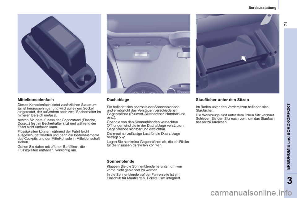 CITROEN BERLINGO ELECTRIC 2015 Betriebsanleitungen (in German) 3
Bordausstattung
71
ERGONOMIE und BORDKOMFORT
Dachablage
Sie befi ndet sich oberhalb der Sonnenblenden
und ermöglicht das Verstauen verschiedener
Gegenstände (Pullover, Aktenord CITROEN BERLINGO ELECTRIC 2015 Betriebsanleitungen (in German) 3
Bordausstattung
71
ERGONOMIE und BORDKOMFORT
Dachablage
Sie befi ndet sich oberhalb der Sonnenblenden
und ermöglicht das Verstauen verschiedener
Gegenstände (Pullover, Aktenord