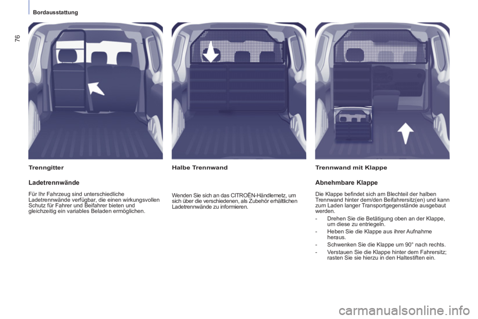 CITROEN BERLINGO ELECTRIC 2015 Betriebsanleitungen (in German)
Bordausstattung
76
Trenngitter
Trennwand mit Klappe
Halbe Trennwand
Ladetrennwände
Für Ihr Fahrzeug sind unterschiedliche
Ladetrennwände verfügbar, die einen w CITROEN BERLINGO ELECTRIC 2015 Betriebsanleitungen (in German)
Bordausstattung
76
Trenngitter
Trennwand mit Klappe
Halbe Trennwand
Ladetrennwände
Für Ihr Fahrzeug sind unterschiedliche
Ladetrennwände verfügbar, die einen w