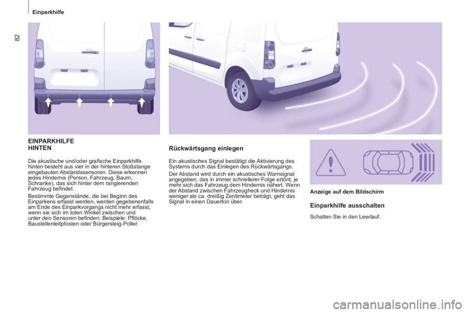 CITROEN BERLINGO ELECTRIC 2015 Betriebsanleitungen (in German) 82
Einparkhilfe
Die akustische und/oder grafi sche Einparkhilfe
hinten besteht aus vier in der hinteren Stoßstange
eingebauten Abstandssensoren. Diese erkennen
jedes Hindernis (Person CITROEN BERLINGO ELECTRIC 2015 Betriebsanleitungen (in German) 82
Einparkhilfe
Die akustische und/oder grafi sche Einparkhilfe
hinten besteht aus vier in der hinteren Stoßstange
eingebauten Abstandssensoren. Diese erkennen
jedes Hindernis (Person