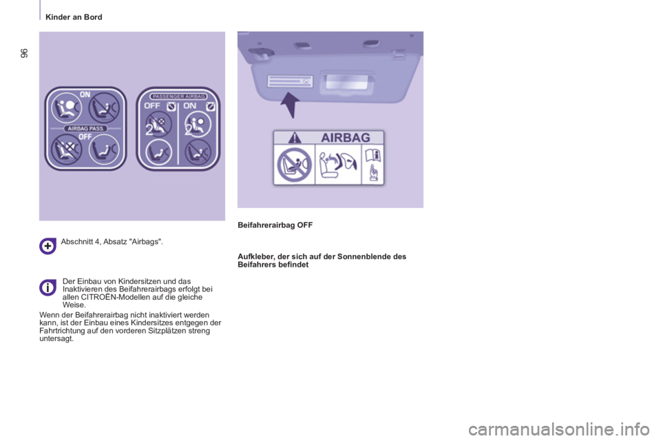 CITROEN BERLINGO ELECTRIC 2015  Betriebsanleitungen (in German)    
 
Kinder an Bord  
 
96
 
 
Abschnitt 4, Absatz "Airbags".  
   
 
Der Einbau von Kindersitzen und das 
Inaktivieren des Beifahrerairbags erfolgt bei 
allen CITROËN-Modellen auf die gleiche 
Weis