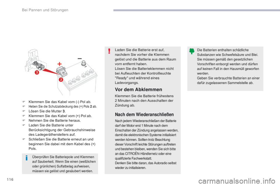 CITROEN C-ZERO 2017  Betriebsanleitungen (in German) 116
C-Zero_de_Chap08_en-cas-de-panne_ed01-2016
Laden Sie die Batterie erst auf, 
nachdem Sie vorher die Klemmen 
gelöst und die Batterie aus dem Raum 
vorn entfernt haben.
Lösen Sie die Batterieklem