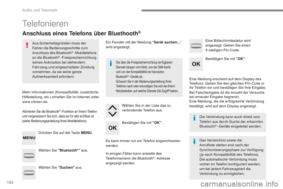 CITROEN C-ZERO 2017  Betriebsanleitungen (in German) 152
C-Zero_de_Chap10a_RDE2_ed01-2016
Telefonieren
Anschluss eines Telefons über Bluethooth®
Aus Sicherheitsgründen muss der 
Fahrer die Bedienungsschritte zum 
Anschluss des Bluetooth
® -Mobiltele