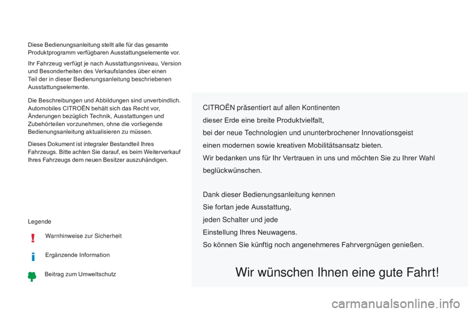 CITROEN C-ZERO 2017 Betriebsanleitungen (in German) Legende Diese Bedienungsanleitung stellt alle für das gesamte
Produktprogramm verfügbaren Ausstattungselemente vor.
Ihr Fahrzeug ver fügt je nach Ausstattungsniveau, Version
und Besonderheiten de CITROEN C-ZERO 2017 Betriebsanleitungen (in German) Legende Diese Bedienungsanleitung stellt alle für das gesamte
Produktprogramm verfügbaren Ausstattungselemente vor.
Ihr Fahrzeug ver fügt je nach Ausstattungsniveau, Version
und Besonderheiten de