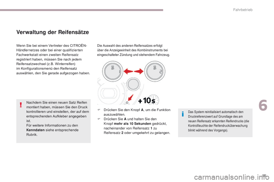 CITROEN C-ZERO 2017  Betriebsanleitungen (in German) 95
C-Zero_de_Chap06_conduite_ed01-2016
Verwaltung der Reifensätze
Die Auswahl des anderen Reifensatzes er folgt 
über die Anzeigeeinheit des Kombiinstruments bei 
eingeschalteter Zündung und stehen