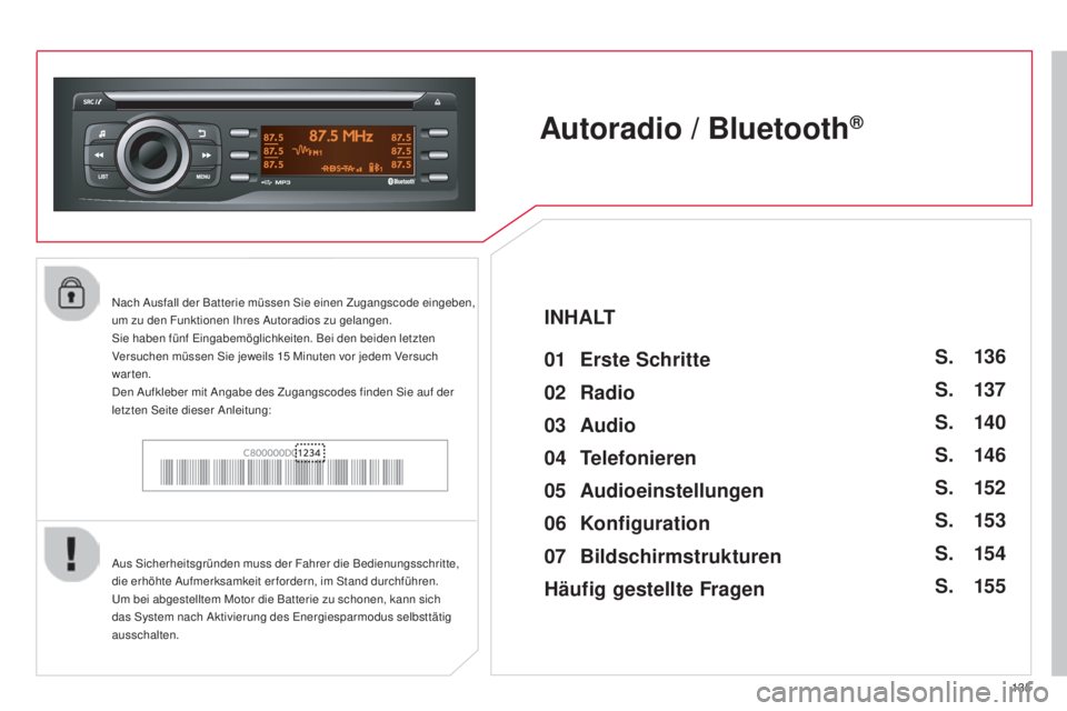 CITROEN C-ZERO 2016 Betriebsanleitungen (in German) 13 5
C-zero_de_Chap11b_Rde2_ed01-2014
Autoradio / Bluetooth®
01 Erste Schritte
aus sicherheitsgründen muss der Fahrer die Bedienungsschritte,
die erhöhte
au fmerksamkeit er fordern, im st and d CITROEN C-ZERO 2016 Betriebsanleitungen (in German) 13 5
C-zero_de_Chap11b_Rde2_ed01-2014
Autoradio / Bluetooth®
01 Erste Schritte
aus sicherheitsgründen muss der Fahrer die Bedienungsschritte,
die erhöhte
au fmerksamkeit er fordern, im st and d