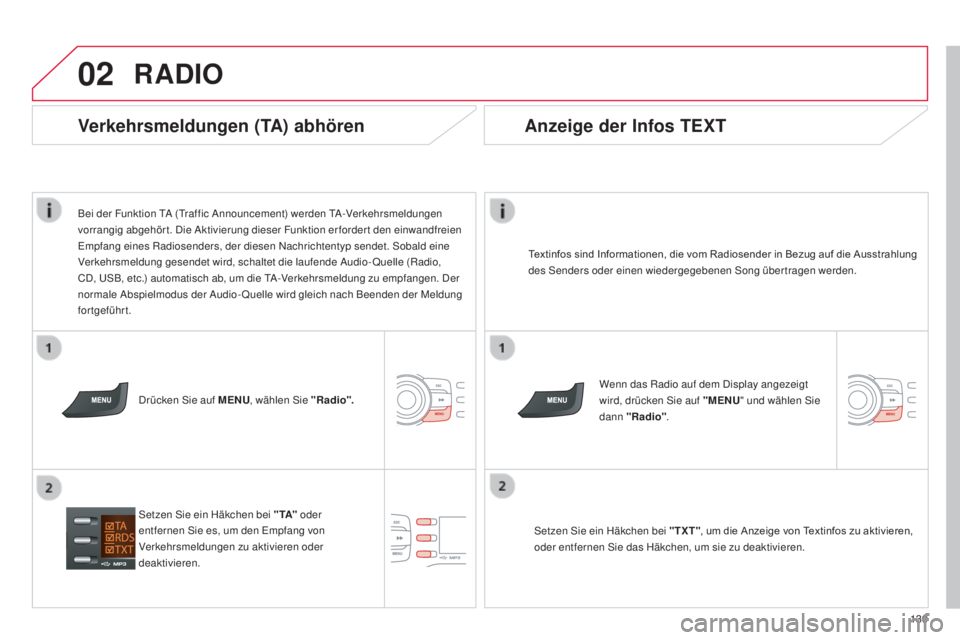 CITROEN C-ZERO 2016  Betriebsanleitungen (in German) 02
13 9
C-zero_de_Chap11b_Rde2_ed01-2014
RADIO
Textinfos	sind	Informationen,	die	vom	Radiosender	in	Bezug	auf	die	Ausstrahlung	d
es  sen ders oder einen wiedergegebenen  so ng übertragen werden.
Wenn